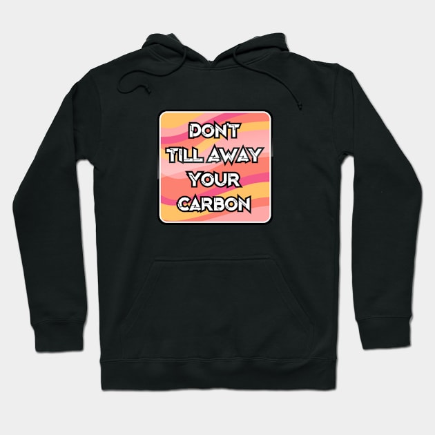 Don't Till Away Your Carbon [Taffy] Hoodie by Dry Heat Gardening